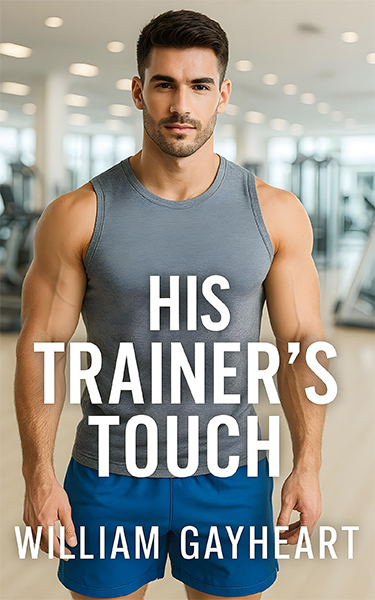 Book cover for His Trainer’s Touch by William Gayheart, featuring a muscular man in a sleeveless athletic top standing in a modern gym, looking confidently at the camera, suggesting a fitness-based romance.